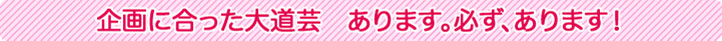 企画に合った大道芸あります。必ず、あります！